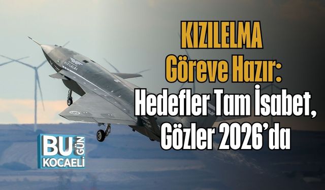 KIZILELMA Göreve Hazır: Hedefler Tam İsabet, Gözler 2026’da
