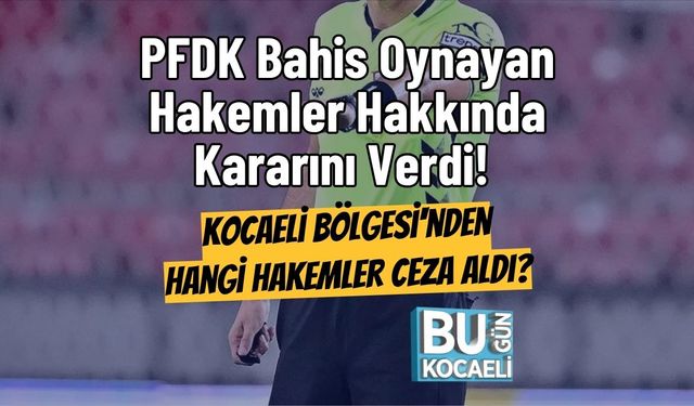 PFDK Bahis Oynayan Hakemler Hakkında Kararını Verdi! Kocaeli Bölgesi'nden Hangi Hakemler Ceza Aldı?