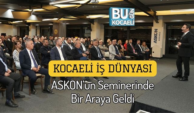 Kocaeli İş Dünyası ASKON’un Seminerinde Bir Araya Geldi