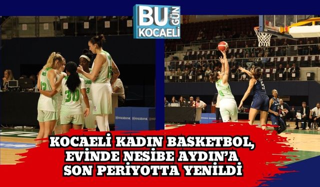 Kocaeli Kadın Basketbol, Evinde Nesibe Aydın’a Son Periyotta Yenildi