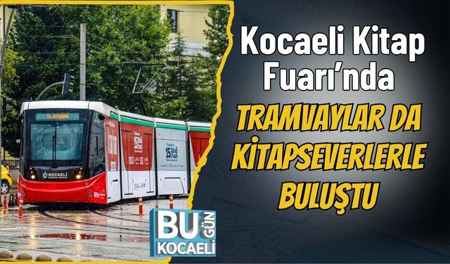 Kocaeli Kitap Fuarı’nda Tramvaylar da Kitapseverlerle Buluştu