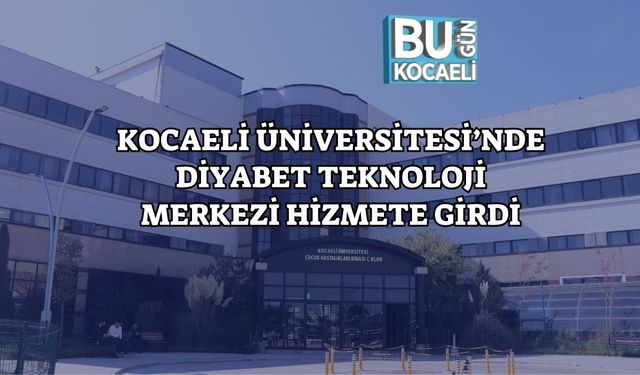 Kocaeli Üniversitesi’nde Diyabet Teknoloji Merkezi Hizmete Girdi