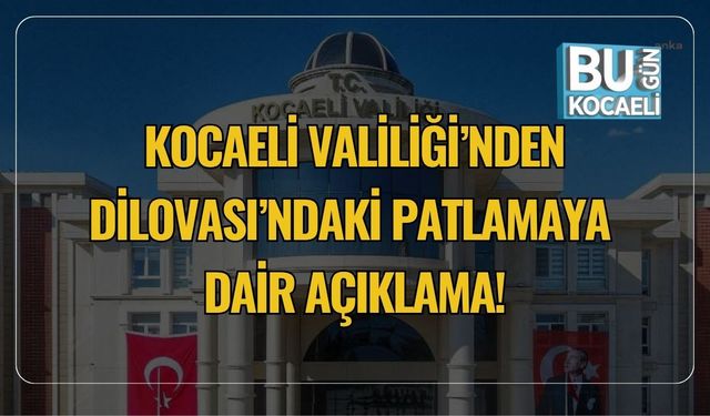 Kocaeli Valiliği’nden Dilovası’ndaki Patlamaya Dair Açıklama!