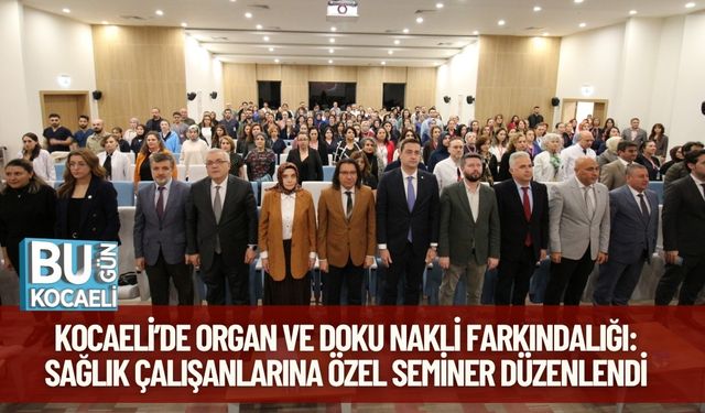 Kocaeli’de Organ ve Doku Nakli Farkındalığı: Sağlık Çalışanlarına Özel Seminer Düzenlendi