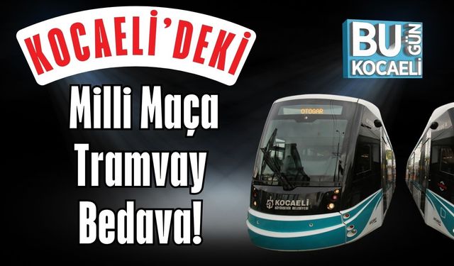 Kocaeli’deki Milli Maça Tramvay Bedava!