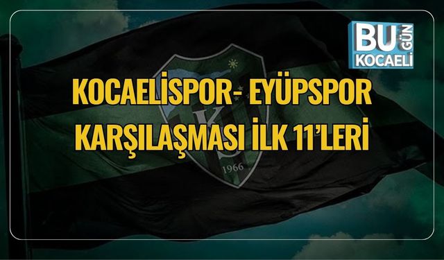 Kocaelispor- Eyüpspor Karşılaşması İlk 11’leri