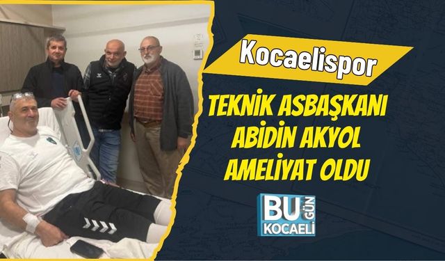 Kocaelispor Teknik Asbaşkanı Abidin Akyol Ameliyat Oldu