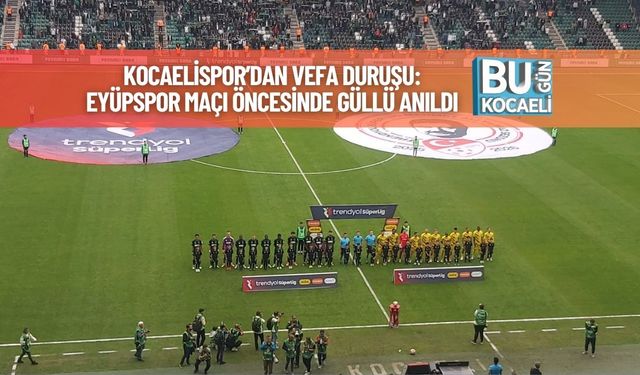 Kocaelispor’dan Vefa Duruşu: Eyüpspor Maçı Öncesinde Güllü Anıldı