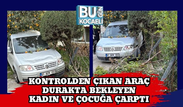 Kontrolden Çıkan Araç Durakta Bekleyen Kadın ve Çocuğa Çarptı
