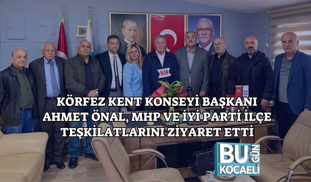 Körfez Kent Konseyi Başkanı Ahmet Önal, MHP ve İYİ Parti İlçe Teşkilatlarını Ziyaret Etti