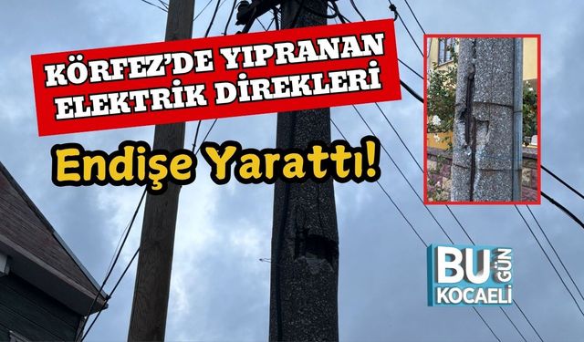Körfez’de Yıpranan Elektrik Direkleri Endişe Yarattı!