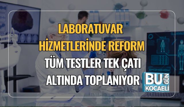 Laboratuvar Hizmetlerinde Reform! Tüm Testler Tek Çatı Altında Toplanıyor