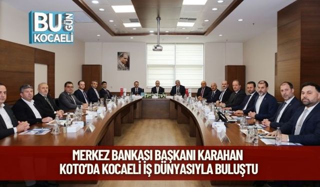 Merkez Bankası Başkanı Karahan, KOTO’da Kocaeli İş Dünyasıyla Buluştu