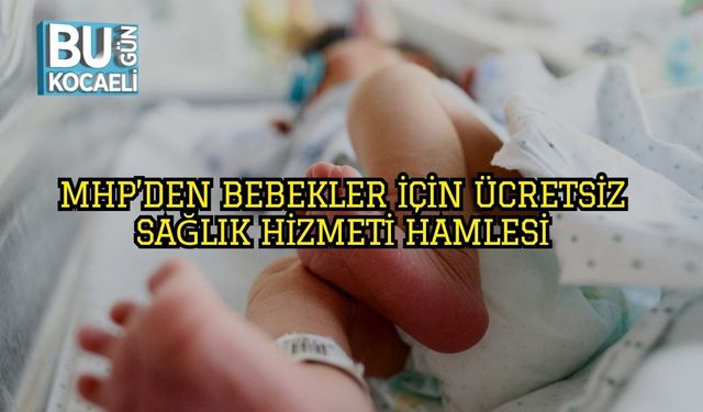 MHP’den Bebekler İçin Ücretsiz Sağlık Hizmeti Hamlesi