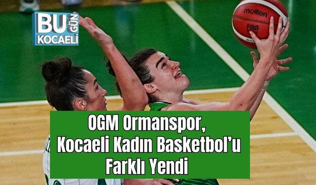 OGM Ormanspor, Kocaeli Kadın Basketbol’u Farklı Yendi