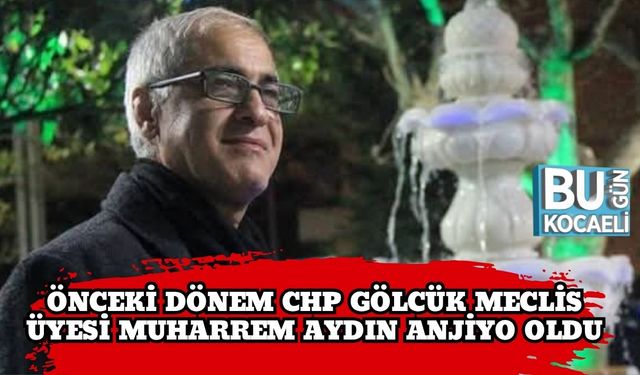 Önceki Dönem CHP Gölcük Meclis Üyesi Muharrem Aydın Anjiyo Oldu