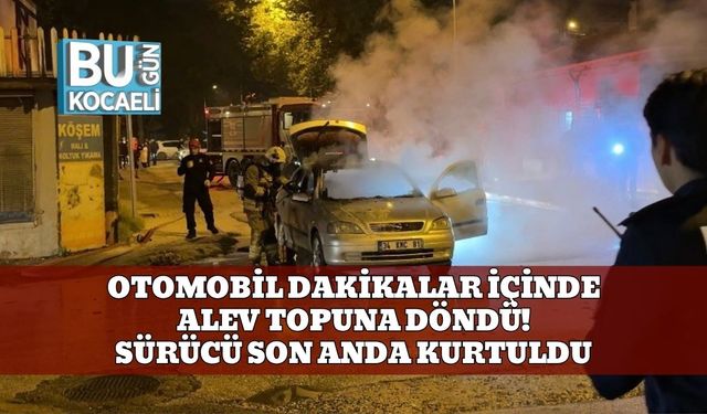 Otomobil dakikalar içinde alev topuna döndü! Sürücü son anda kurtuldu