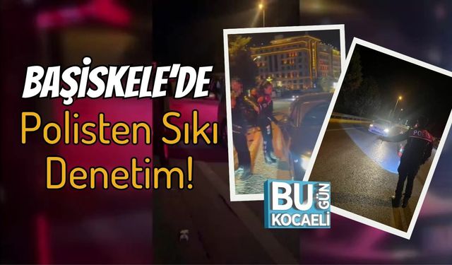 Başiskele’de Polisten Sıkı Denetim!