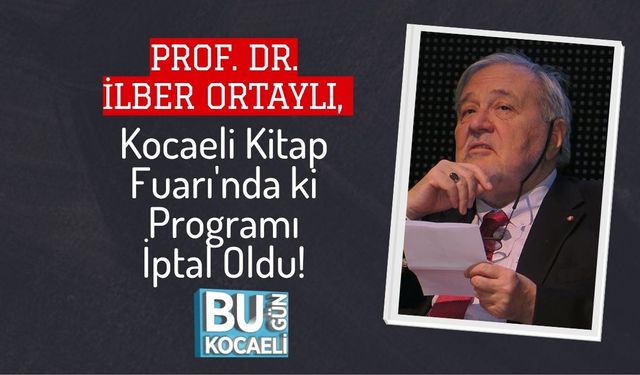 Prof. Dr. İlber Ortaylı, Kocaeli Kitap Fuarı'nda ki Programı İptal Oldu!
