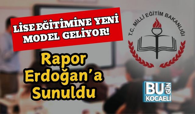 Lise Eğitimine Yeni Model Geliyor! Rapor Erdoğan’a Sunuldu