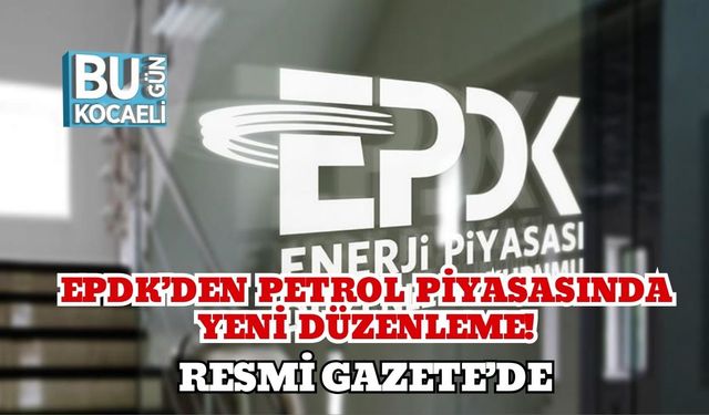 EPDK’den Petrol Piyasasında Yeni Düzenleme! Resmî Gazete’de