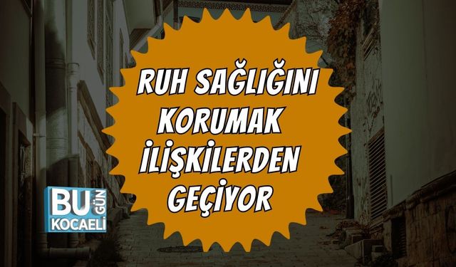 Ruh Sağlığını Korumak İlişkilerden Geçiyor