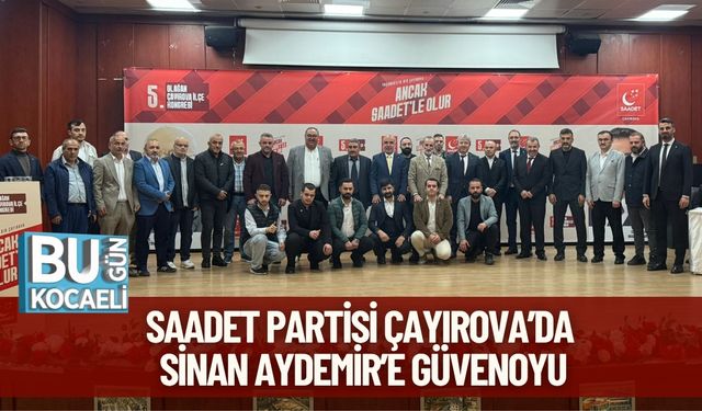 SAADET PARTİSİ ÇAYIROVA’DA SİNAN AYDEMİR’E GÜVENOYU