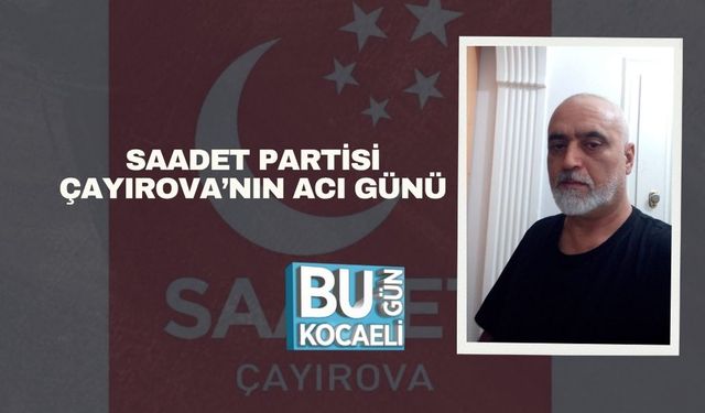Saadet Partisi Çayırova’nın Acı Günü