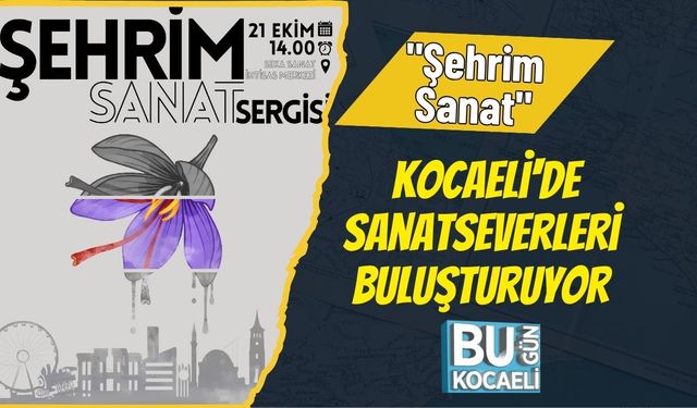 "Şehrim Sanat" Kocaeli'de Sanatseverleri Buluşturuyor