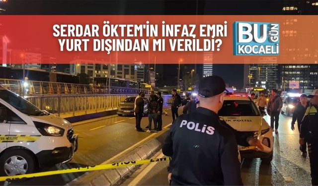 Serdar Öktem'in İnfaz Emri Yurt Dışından Mı Verildi?