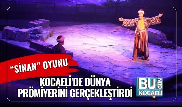 “Sinan” Oyunu Kocaeli’de Dünya Prömiyerini Gerçekleştirdi