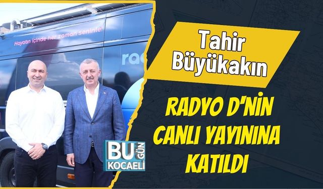 Tahir Büyükakın Radyo D'nin Canlı Yayınına Katıldı