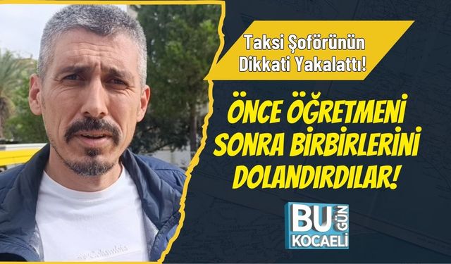 Taksi Şoförünün Dikkati Yakalattı! Önce Öğretmeni Sonra Birbirlerini Dolandırdılar!
