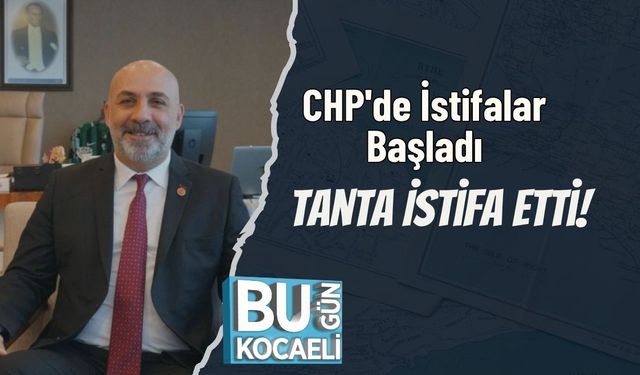 CHP'de İstifalar Başladı: Tanta İstifa Etti!