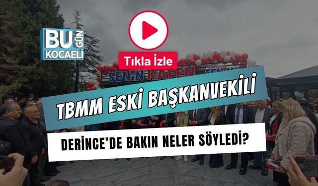 TBMM Eski Başkanvekili Derince’de Bakın Neler Söyledi?