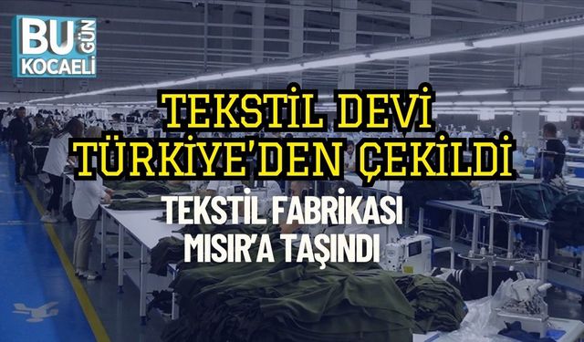 Tekstil Devi Türkiye’den Çekildi: Tekstil Fabrikası Mısır’a Taşındı
