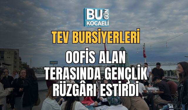 TEV Bursiyerleri OOfis Alan Terasında Gençlik Rüzgârı Estirdi