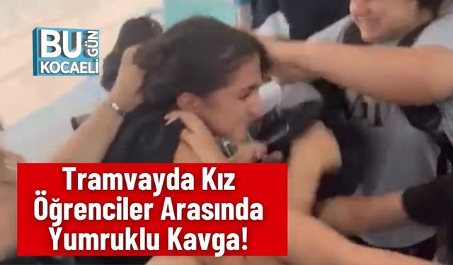 Tramvayda Kız Öğrenciler Arasında Yumruklu Kavga!