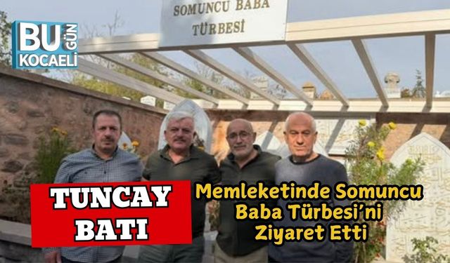 Tuncay Batı Memleketinde Somuncu Baba Türbesi’ni Ziyaret Etti