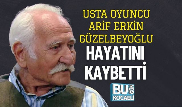 Usta Oyuncu Arif Erkin Güzelbeyoğlu Hayatını Kaybetti
