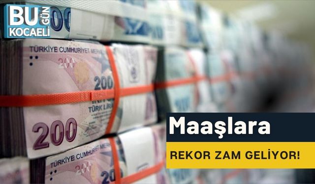 Maaşlara Rekor Zam Geliyor!