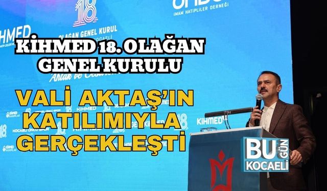 KİHMED 18. Olağan Genel Kurulu Vali Aktaş’ın Katılımıyla Gerçekleşti