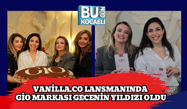 Vanilla.co Lansmanında Gio Markası Gecenin Yıldızı Oldu