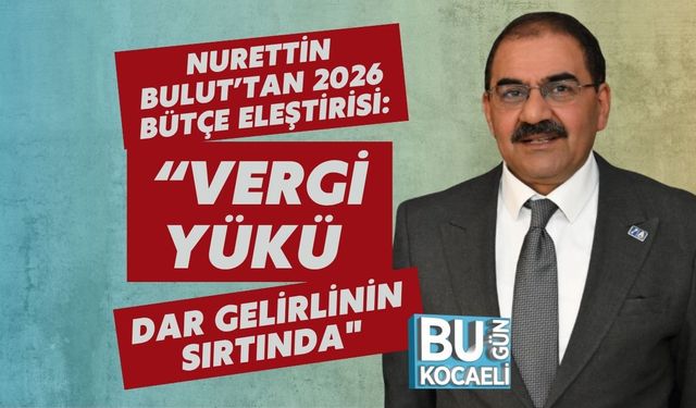 Nurettin Bulut’tan 2026 Bütçe Eleştirisi: “Vergi Yükü Dar Gelirlinin Sırtında"