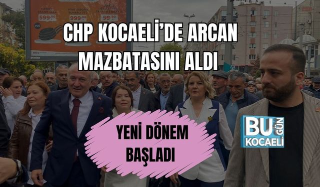 CHP Kocaeli’de Arcan Mazbatasını Aldı Yeni Dönem Başladı