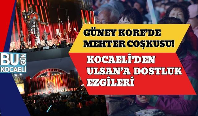 Güney Kore’de Mehter Coşkusu! Kocaeli’den Ulsan’a Dostluk Ezgileri