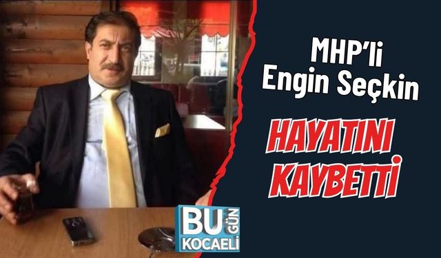 MHP’li Engin Seçkin Hayatını Kaybetti