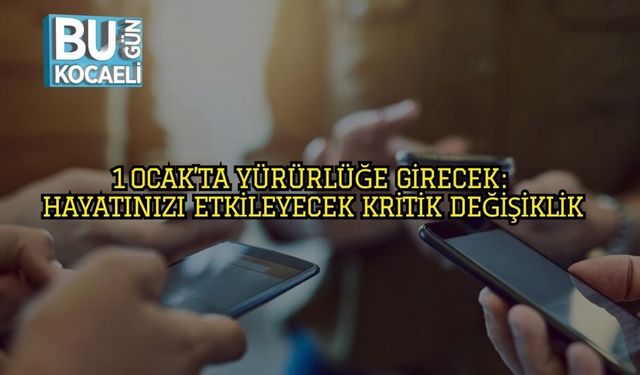 1 Ocak’ta Yürürlüğe Girecek : Hayatınızı Etkileyecek Kritik Değişiklik