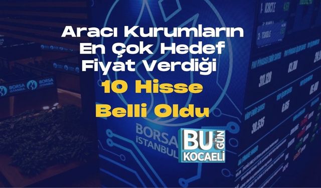 Aracı Kurumların En Çok Hedef Fiyat Verdiği 10 Hisse Belli Oldu