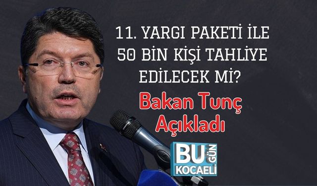 11. Yargı Paketi ile 50 Bin Kişi Tahliye Edilecek mi? Bakan Tunç Açıkladı
